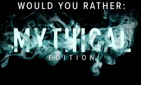 "Would You Rather?" - Mythical Edition