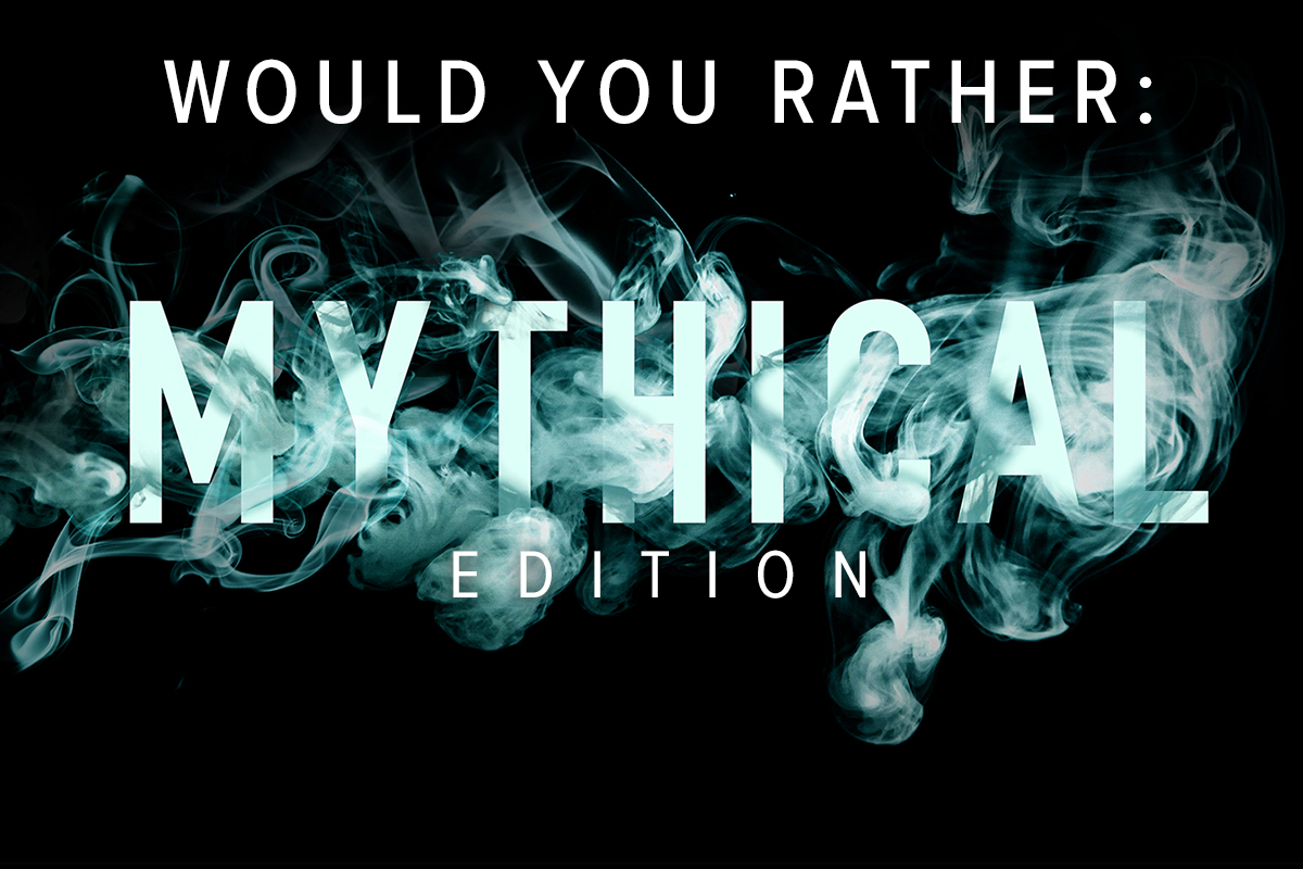 “Would You Rather?” – Mythical Edition
